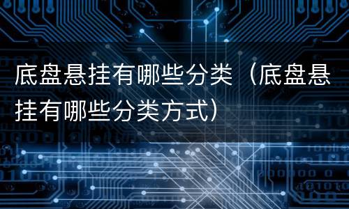 底盘悬挂有哪些分类（底盘悬挂有哪些分类方式）