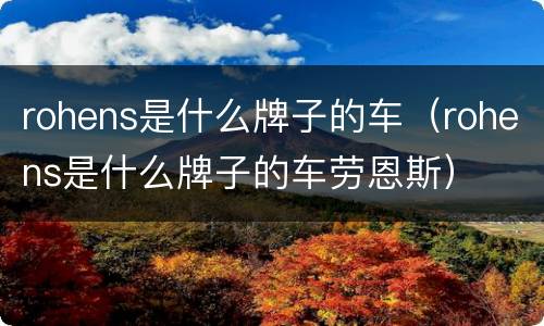 rohens是什么牌子的车（rohens是什么牌子的车劳恩斯）