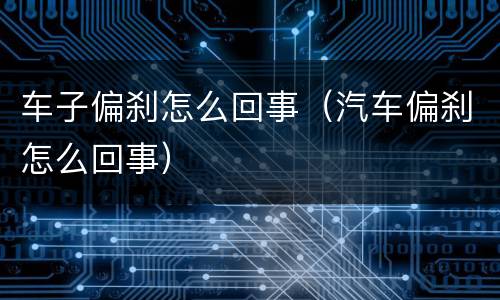 车子偏刹怎么回事（汽车偏刹怎么回事）