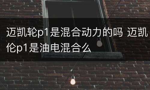 迈凯轮p1是混合动力的吗 迈凯伦p1是油电混合么