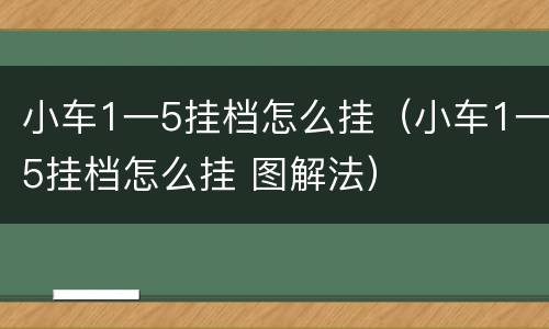 小车1一5挂档怎么挂（小车1一5挂档怎么挂 图解法）