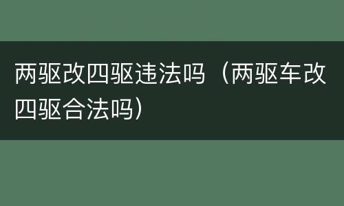 两驱改四驱违法吗（两驱车改四驱合法吗）