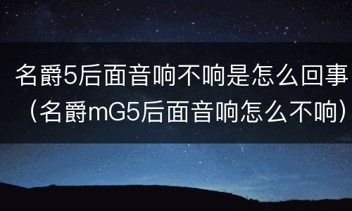 名爵5后面音响不响是怎么回事（名爵mG5后面音响怎么不响）