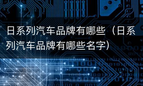 日系列汽车品牌有哪些（日系列汽车品牌有哪些名字）