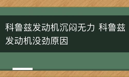 科鲁兹发动机沉闷无力 科鲁兹发动机没劲原因