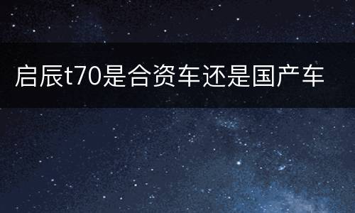 启辰t70是合资车还是国产车
