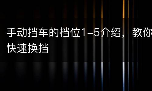手动挡车的档位1-5介绍，教你快速换挡