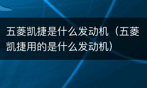 五菱凯捷是什么发动机（五菱凯捷用的是什么发动机）