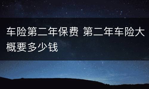 车险第二年保费 第二年车险大概要多少钱