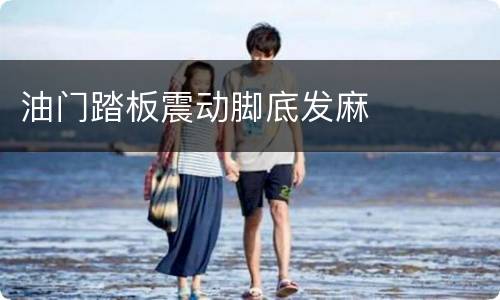 油门踏板震动脚底发麻