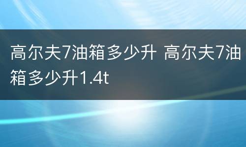 高尔夫7油箱多少升 高尔夫7油箱多少升1.4t