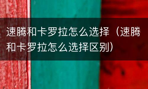 速腾和卡罗拉怎么选择（速腾和卡罗拉怎么选择区别）