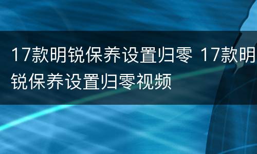 17款明锐保养设置归零 17款明锐保养设置归零视频
