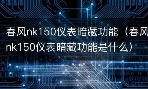 春风nk150仪表暗藏功能（春风nk150仪表暗藏功能是什么）