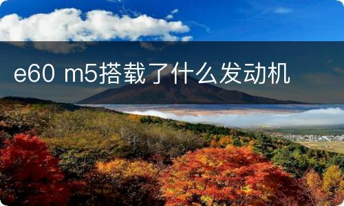 e60 m5搭载了什么发动机