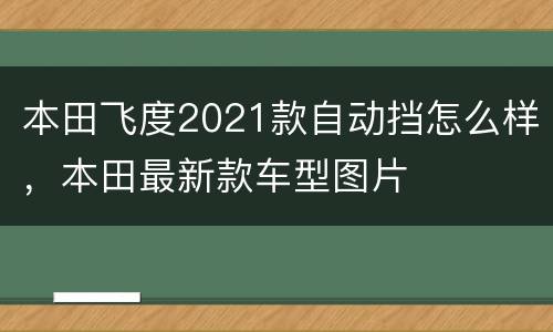 本田飞度2021款自动挡怎么样，本田最新款车型图片