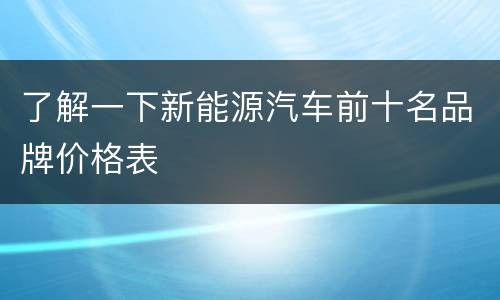 了解一下新能源汽车前十名品牌价格表