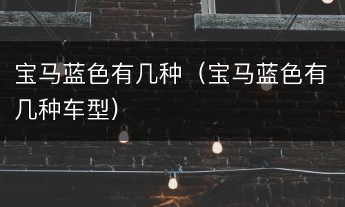 宝马蓝色有几种（宝马蓝色有几种车型）
