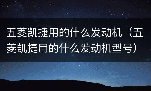 五菱凯捷用的什么发动机（五菱凯捷用的什么发动机型号）