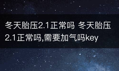 冬天胎压2.1正常吗 冬天胎压2.1正常吗,需要加气吗key