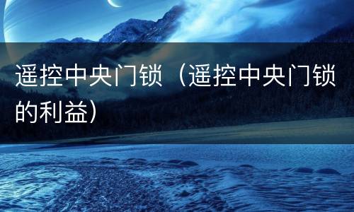 遥控中央门锁（遥控中央门锁的利益）