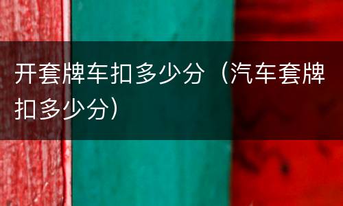 开套牌车扣多少分（汽车套牌扣多少分）