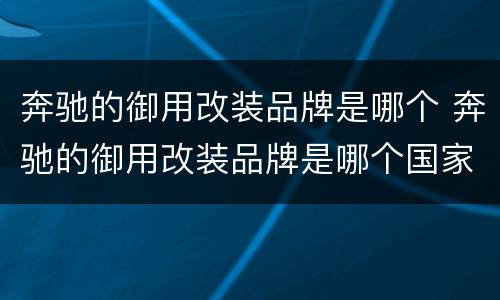 奔驰的御用改装品牌是哪个 奔驰的御用改装品牌是哪个国家的