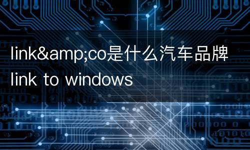 link&co是什么汽车品牌 link to windows