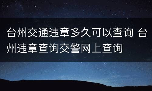 台州交通违章多久可以查询 台州违章查询交警网上查询