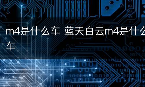 m4是什么车 蓝天白云m4是什么车