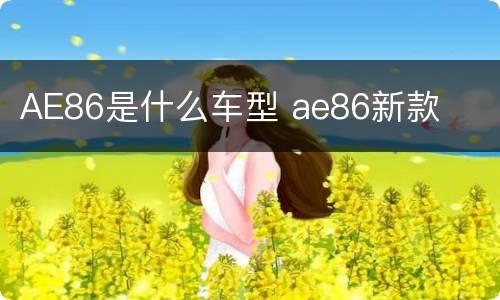 AE86是什么车型 ae86新款