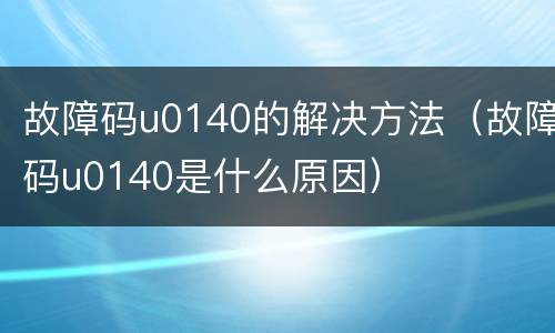 故障码u0140的解决方法（故障码u0140是什么原因）