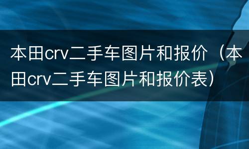 本田crv二手车图片和报价（本田crv二手车图片和报价表）