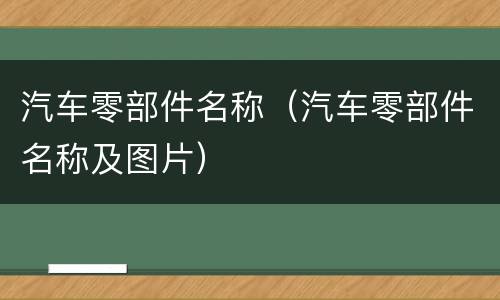 汽车零部件名称（汽车零部件名称及图片）