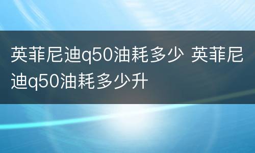 英菲尼迪q50油耗多少 英菲尼迪q50油耗多少升