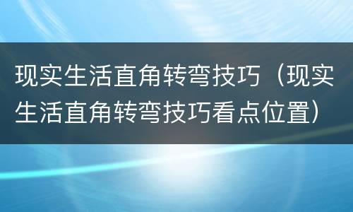 现实生活直角转弯技巧（现实生活直角转弯技巧看点位置）