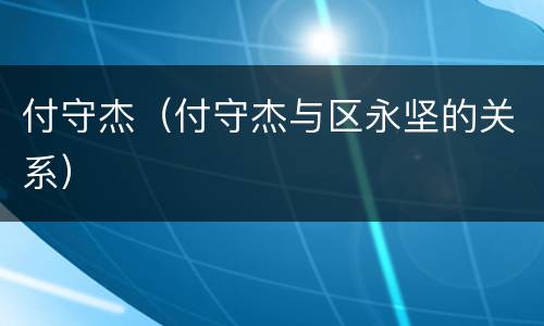 付守杰（付守杰与区永坚的关系）