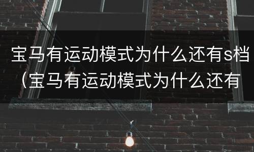 宝马有运动模式为什么还有s档（宝马有运动模式为什么还有s档和s档）