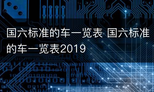 国六标准的车一览表 国六标准的车一览表2019