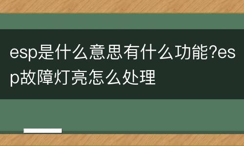 esp是什么意思有什么功能?esp故障灯亮怎么处理