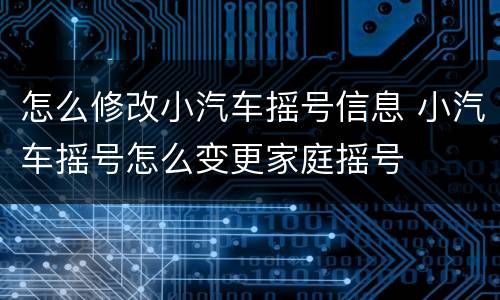 怎么修改小汽车摇号信息 小汽车摇号怎么变更家庭摇号