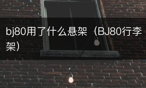 bj80用了什么悬架（BJ80行李架）