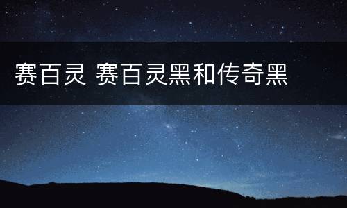 赛百灵 赛百灵黑和传奇黑