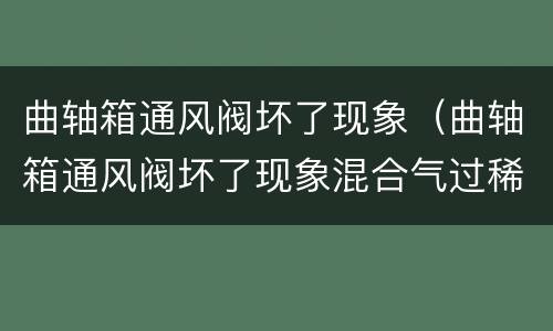 曲轴箱通风阀坏了现象（曲轴箱通风阀坏了现象混合气过稀）
