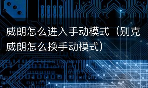 威朗怎么进入手动模式（别克威朗怎么换手动模式）