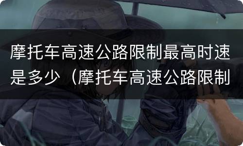 摩托车高速公路限制最高时速是多少（摩托车高速公路限制最高时速是多少米）
