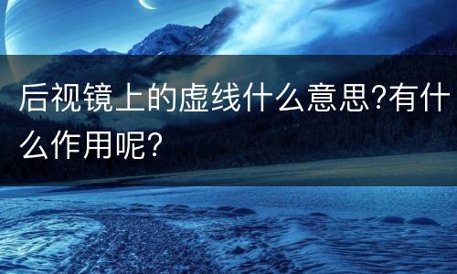 后视镜上的虚线什么意思?有什么作用呢?