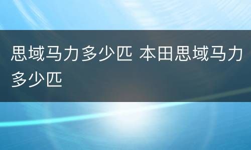 思域马力多少匹 本田思域马力多少匹