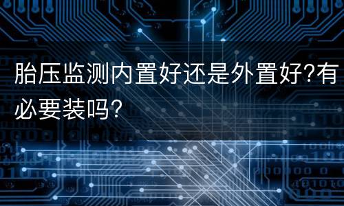 胎压监测内置好还是外置好?有必要装吗?