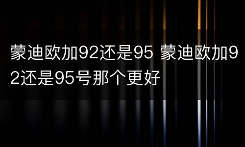 蒙迪欧加92还是95 蒙迪欧加92还是95号那个更好